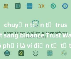 chuyển tiền từ trust wallet sang binance Trust Wallet có phải là ví điện tử tốt nhất tại Việt Nam không?