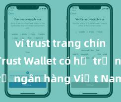 ví trust trang chính thức Trust Wallet có hỗ trợ ngân hàng Việt Nam không?