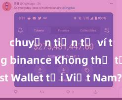 chuyển tiền từ ví trust sang binance Không thể tải Trust Wallet tại Việt Nam? Cách khắc phục